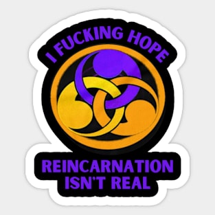 I Hope Reincarnation Isn't Real Sticker